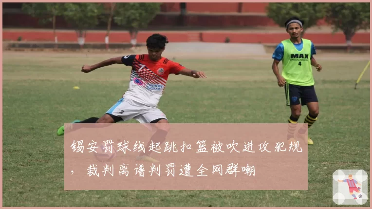 锡安罚球线起跳扣篮被吹进攻犯规，裁判离谱判罚遭全网群嘲