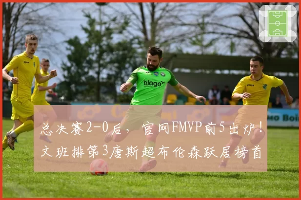 总决赛2-0后，官网FMVP前5出炉！文班排第3唐斯超布伦森跃居榜首