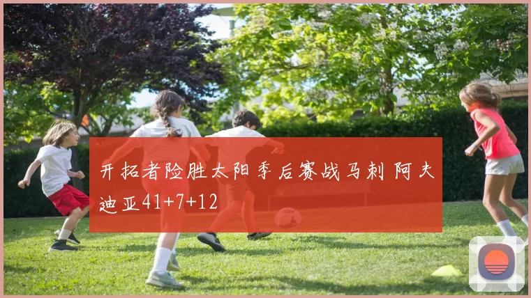 开拓者险胜太阳季后赛战马刺 阿夫迪亚41+7+12