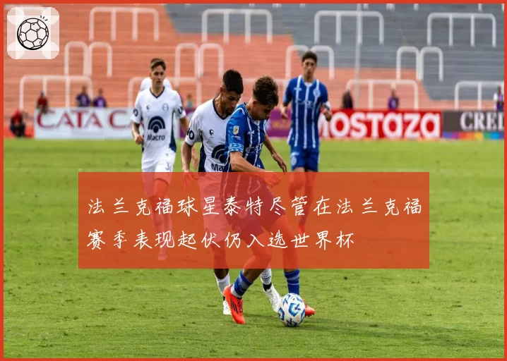 法兰克福球星泰特尽管在法兰克福赛季表现起伏仍入选世界杯