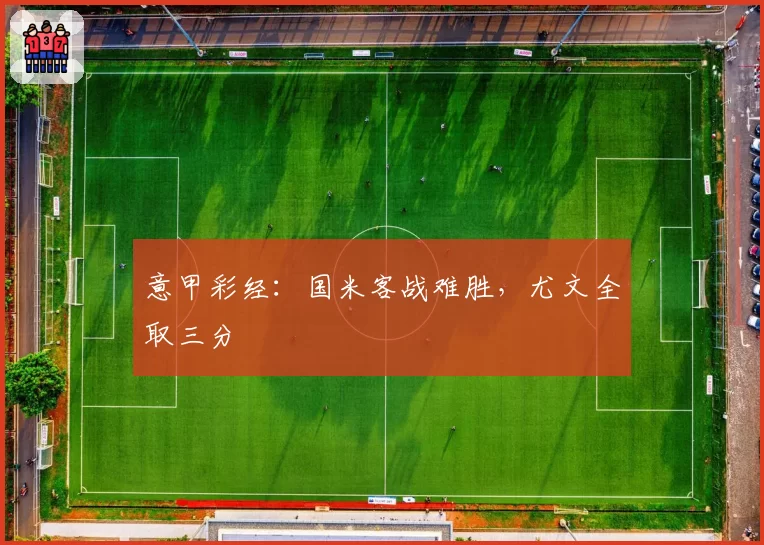意甲彩经:国米客战难胜,尤文全取三分